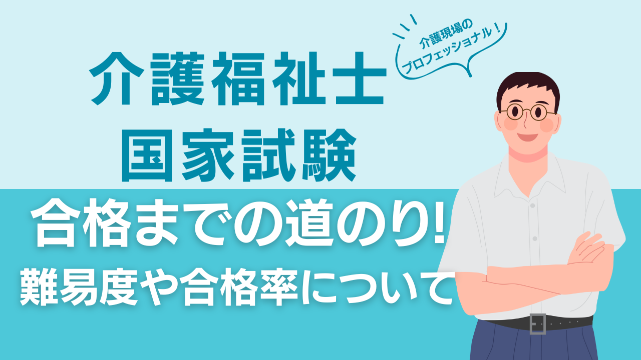 【介護福祉士国家試験】合格までの道のり！難易度や合格率について